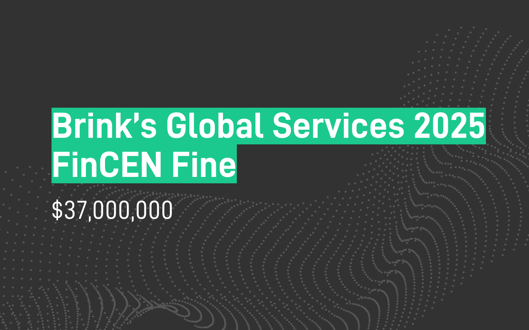 Brink’s Global Services $37,000,000 penalty for FinCEN violations
