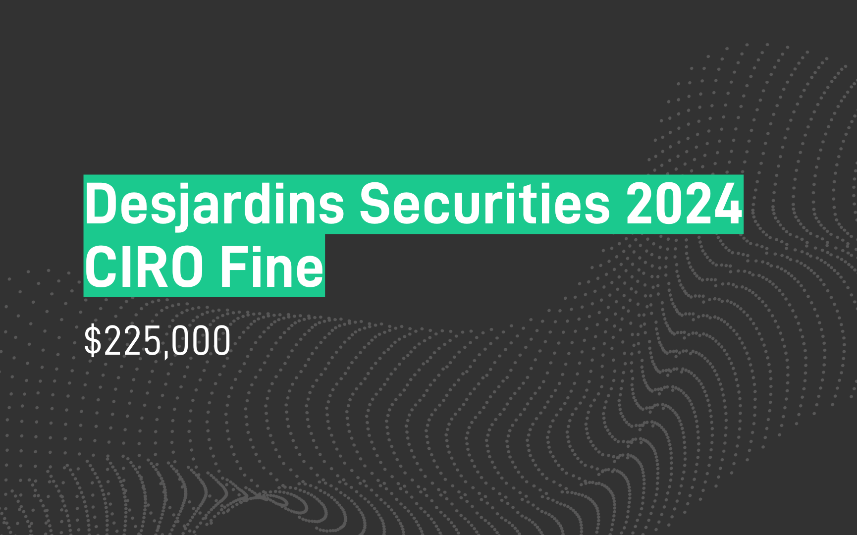 Desjardins Securities CIRO Fine: $225,000 penalty for supervision failures