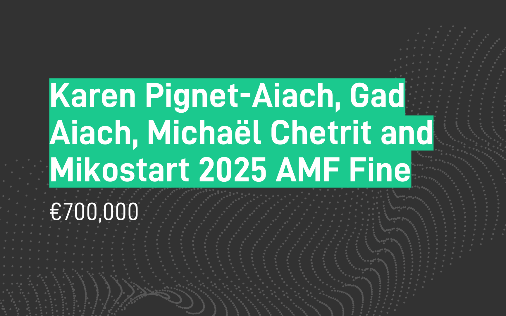 Karen Pignet-Aiach, Gad Aiach, Michaël Chetrit and Mikostart Fine - €700,000 - AMF - May 2025
