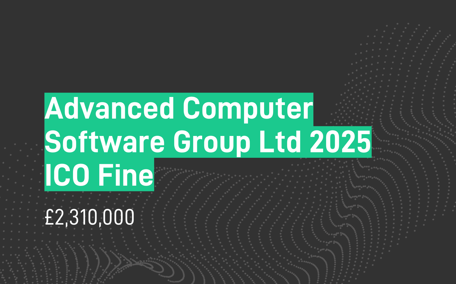 Advanced Computer Software Group Fine - £3m - GDPR - ICO - Mar-25